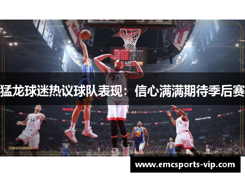 猛龙球迷热议球队表现：信心满满期待季后赛