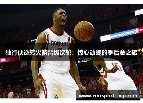 独行侠逆转火箭晋级次轮：惊心动魄的季后赛之旅